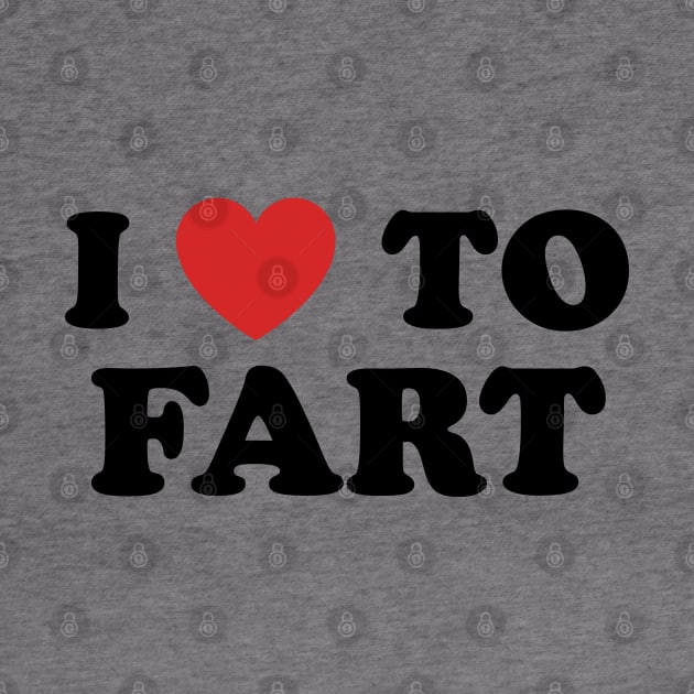 I Love To Fart by TextTees